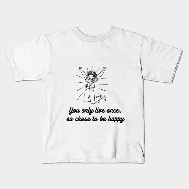 CHOSE TO BE HAPPY AND LIVE YOR LIFE Kids T-Shirt by NEZ H